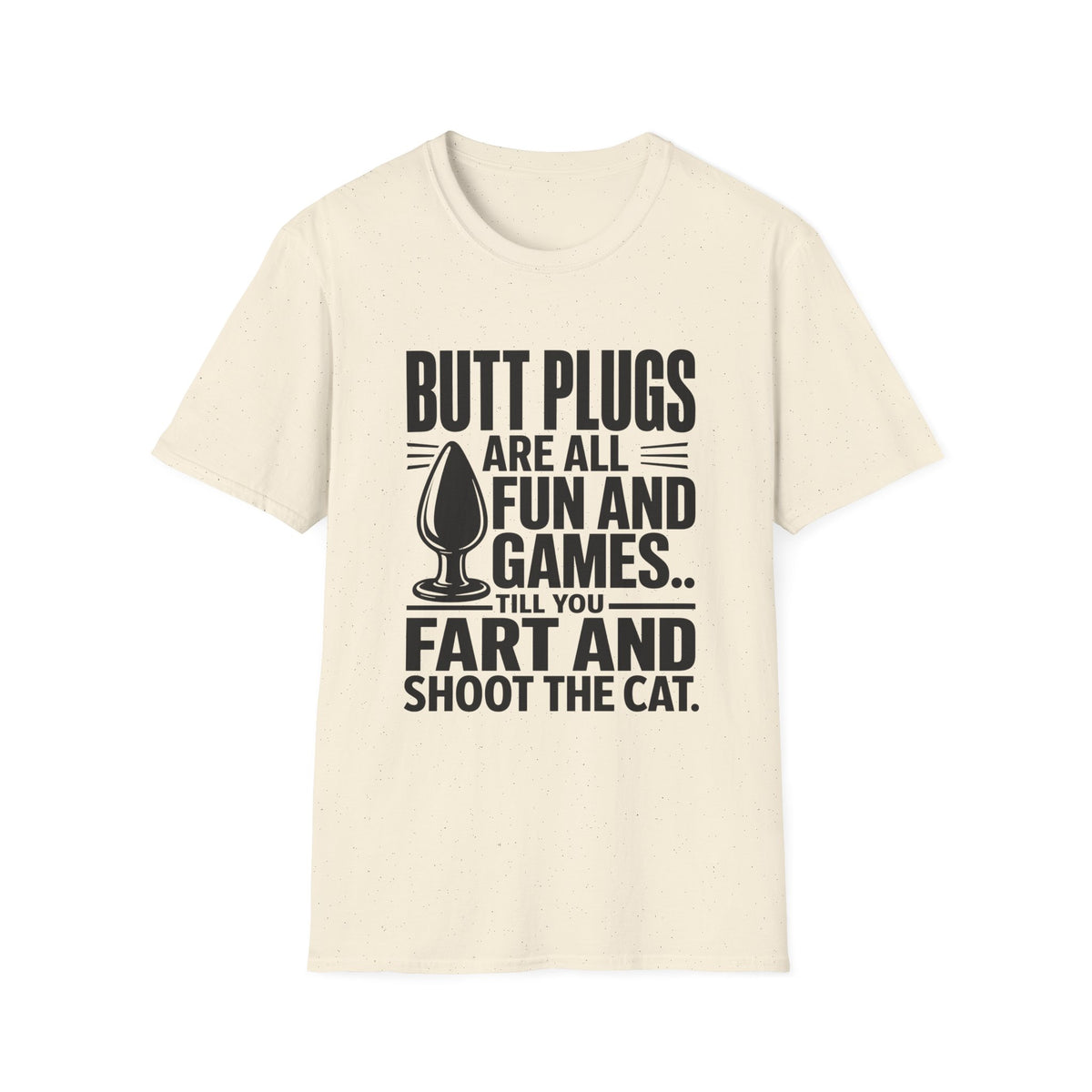 Funny Graphic T-Shirt — "Butt Plugs Are All Fun and Games... Till You Fart and Shoot the Cat"