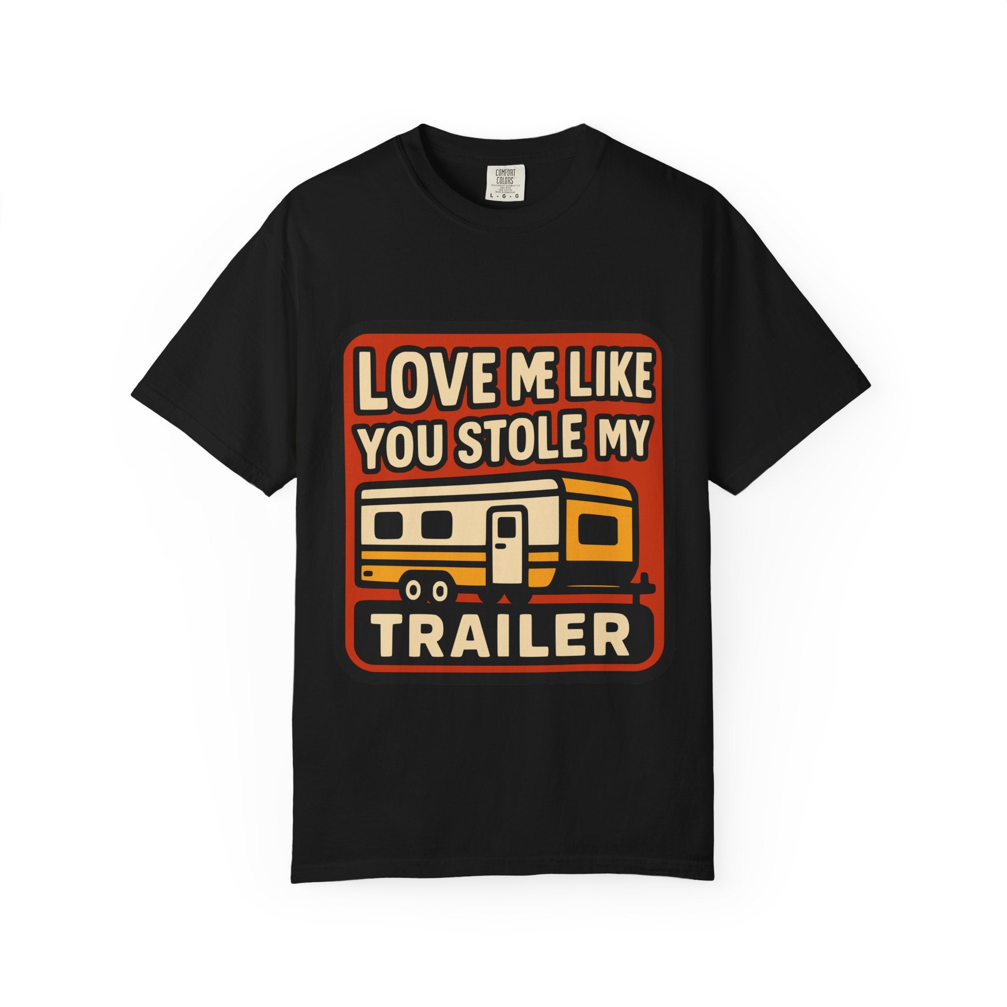 Love Me Like You Stole My Trailer T-Shirt