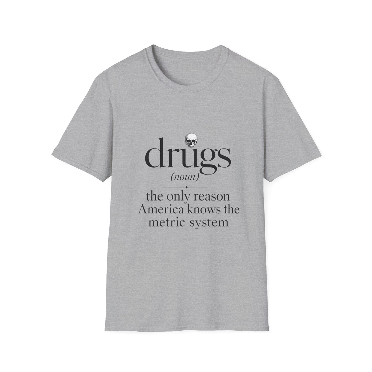 Drugs Definition Graphic T-Shirt — "the only reason America knows the metric system"