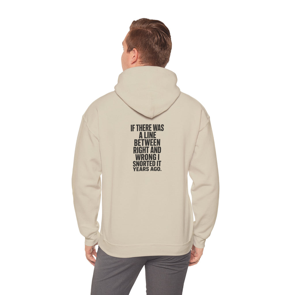Funny Quote Hoodie — "If There Was a Line Between Right and Wrong I Snorted It Years Ago"