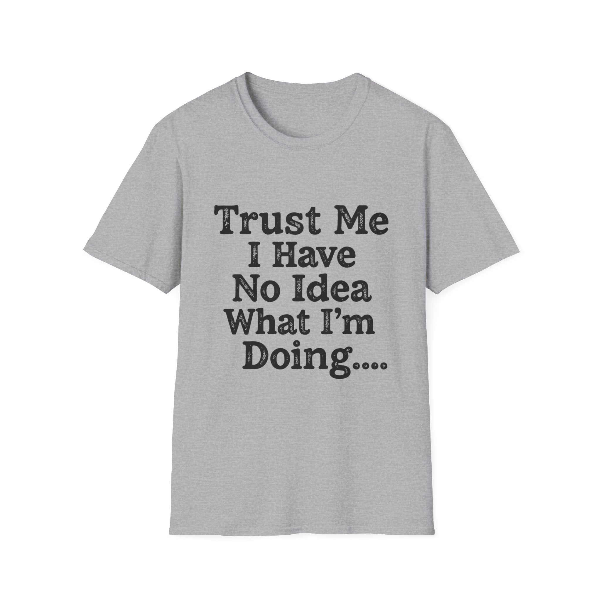 Trust Me I Have No Idea What I’m Doing T-Shirt