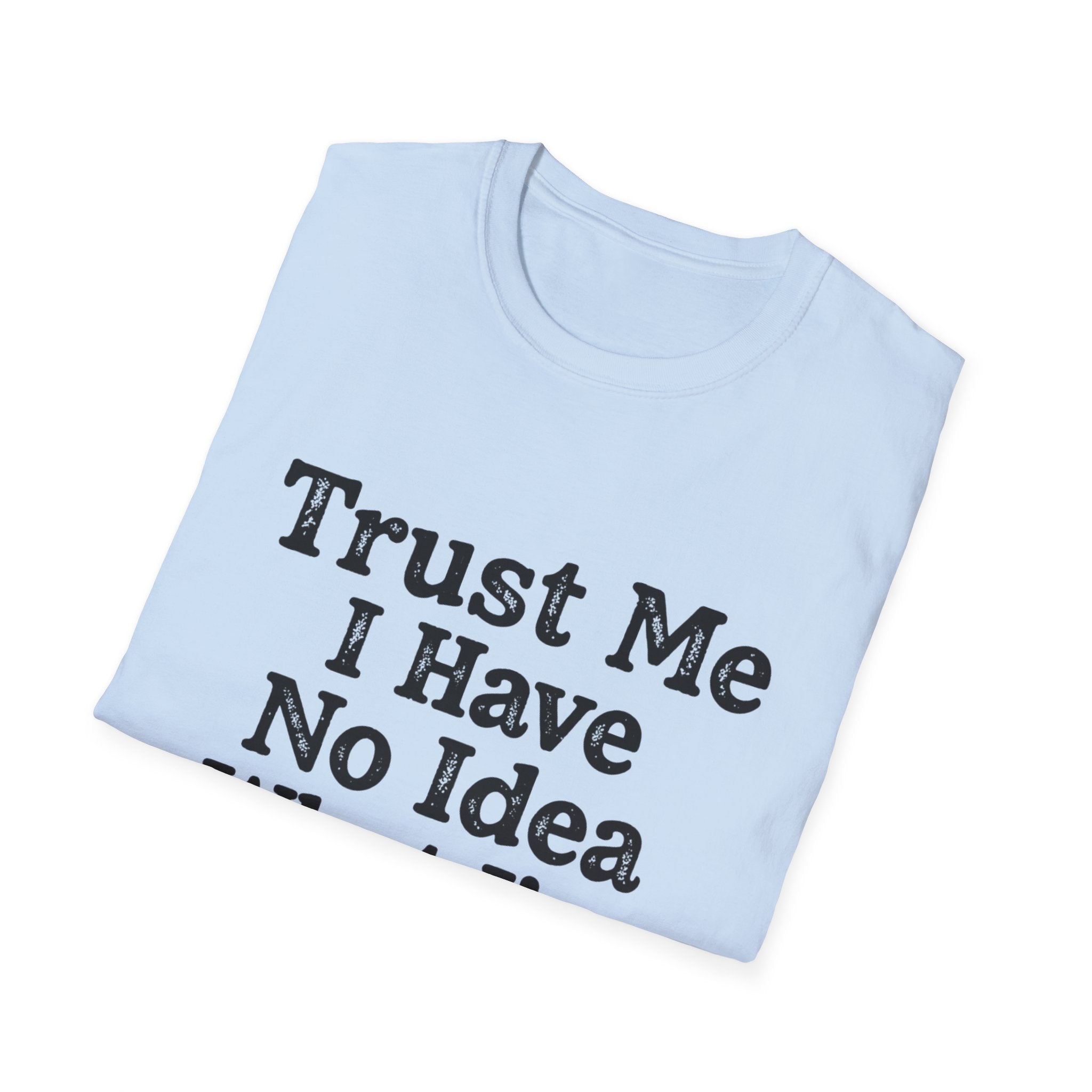Trust Me I Have No Idea What I’m Doing T-Shirt