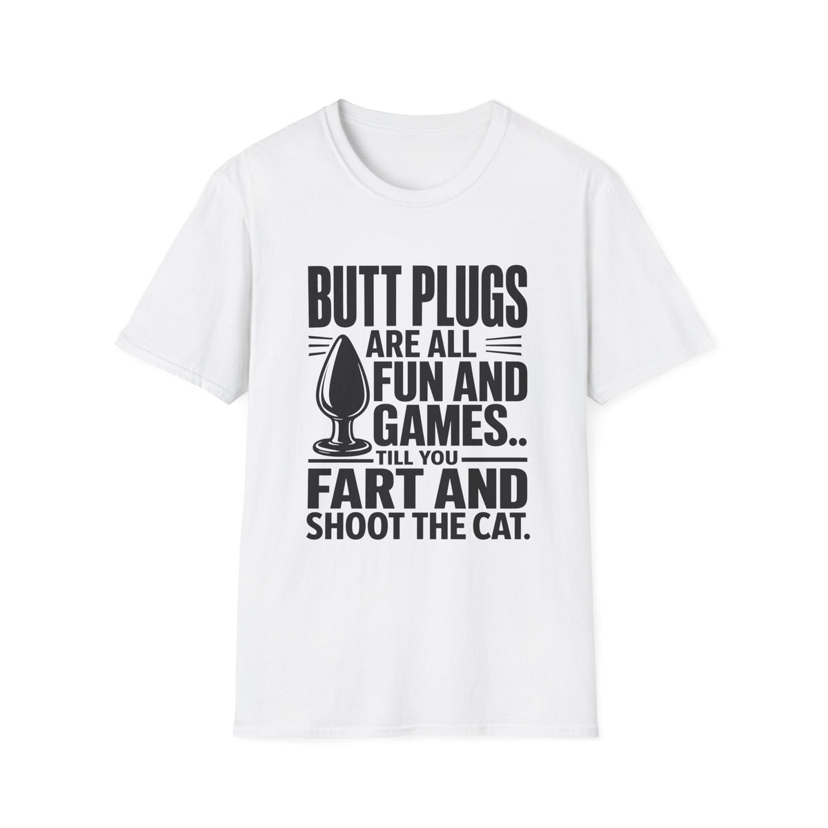 Funny Graphic T-Shirt — "Butt Plugs Are All Fun and Games... Till You Fart and Shoot the Cat"