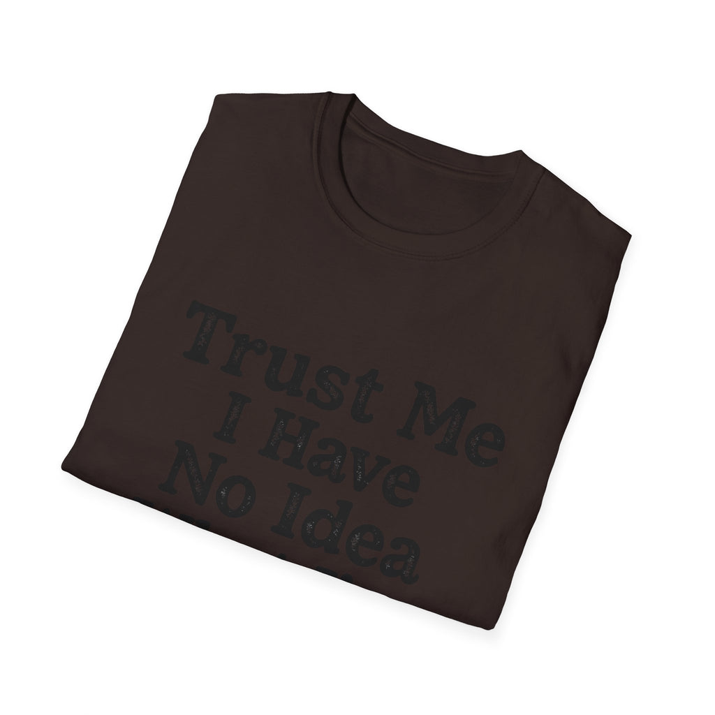 Trust Me I Have No Idea What I’m Doing T-Shirt