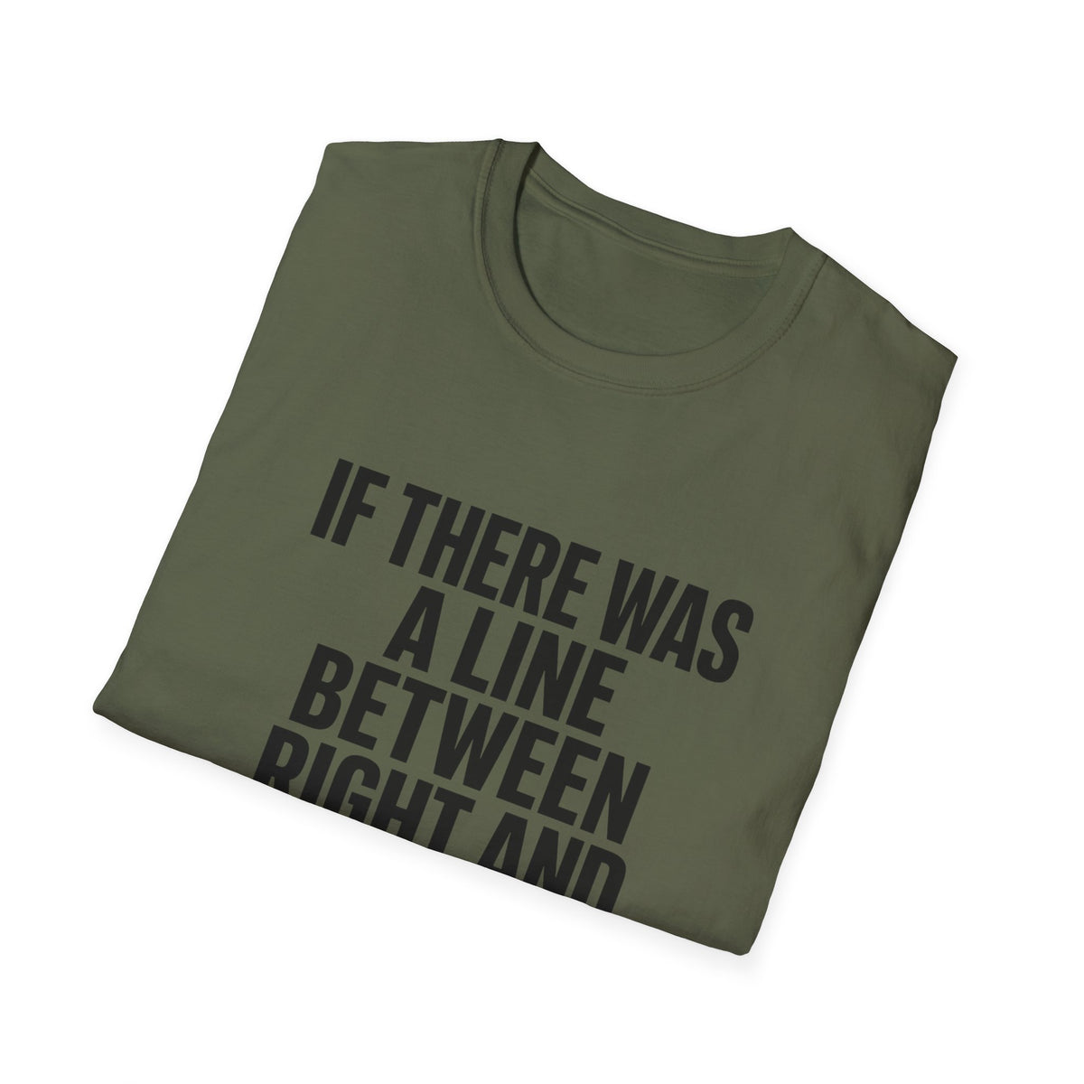 Graphic T-Shirt — "If There Was A Line Between Right And Wrong I Snorted It Years Ago" Bold Text Tee