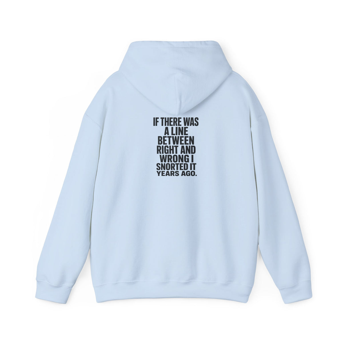 Funny Quote Hoodie — "If There Was a Line Between Right and Wrong I Snorted It Years Ago"