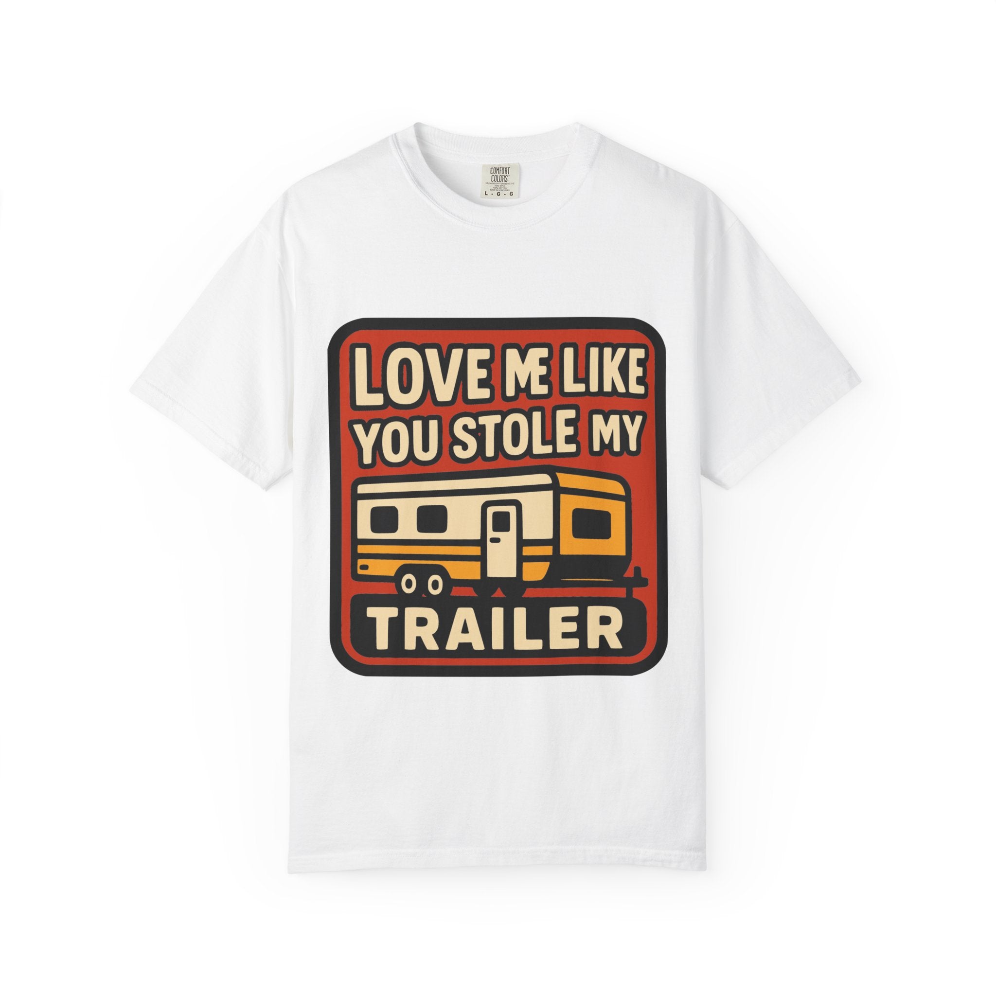 Love Me Like You Stole My Trailer T-Shirt