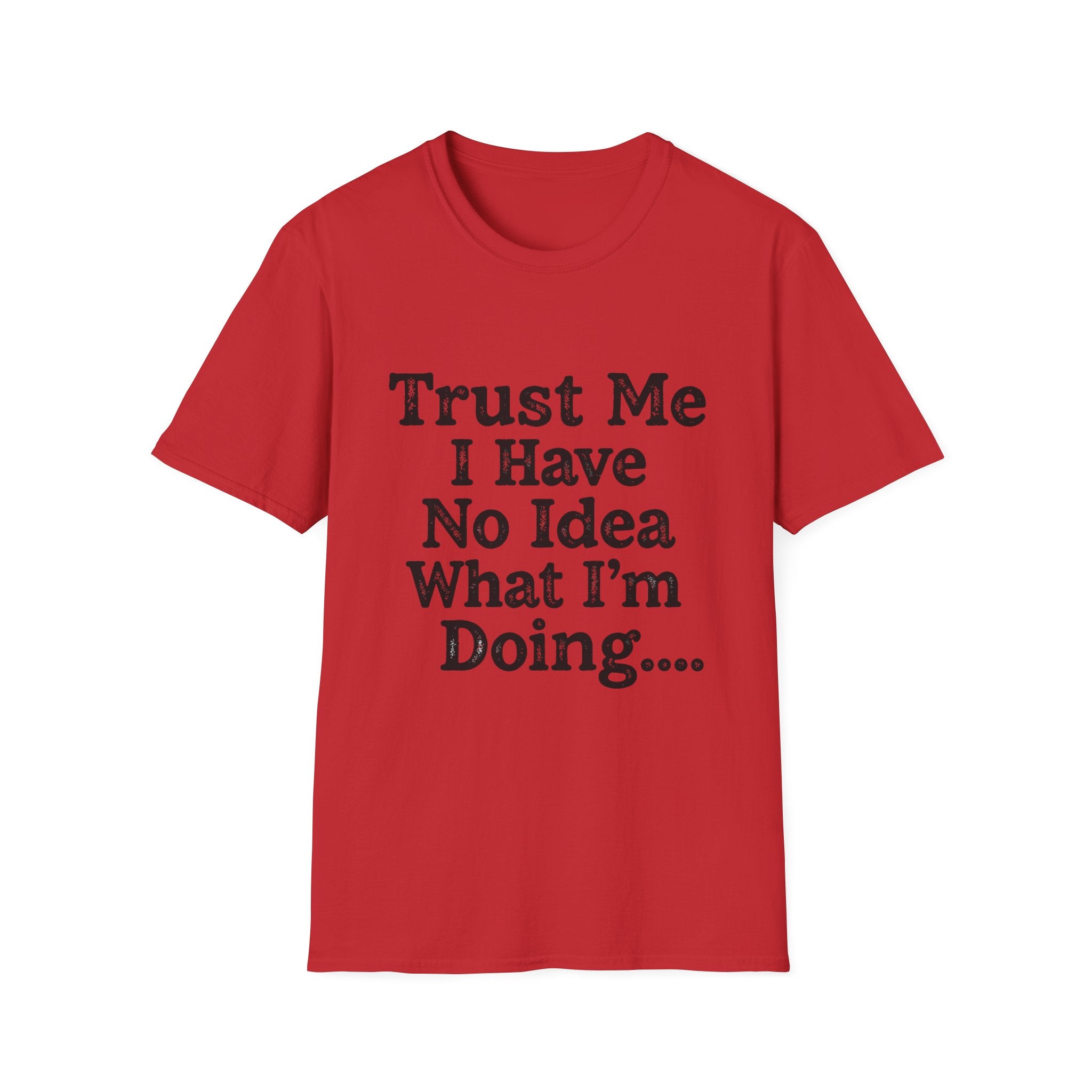 Trust Me I Have No Idea What I’m Doing T-Shirt