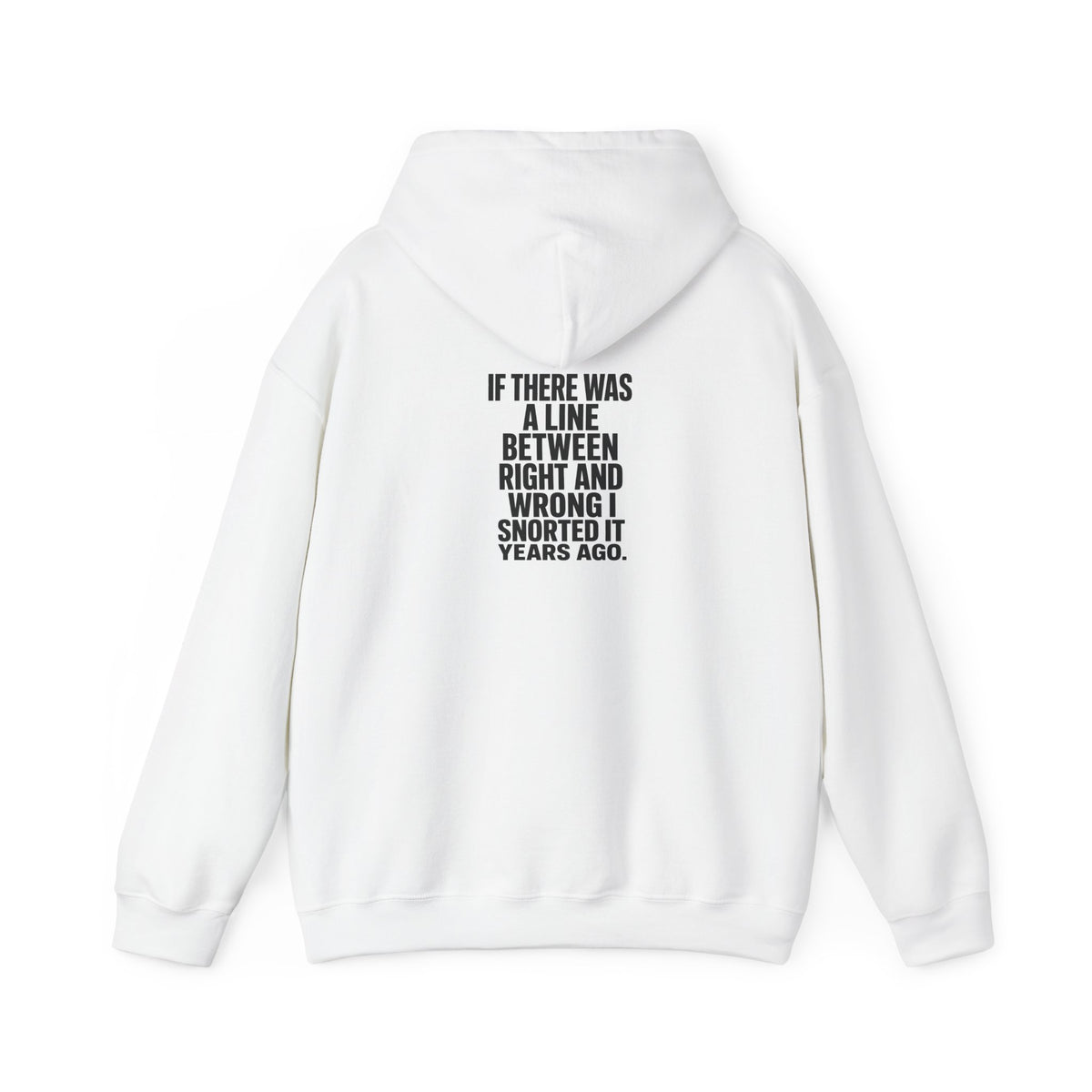 Funny Quote Hoodie — "If There Was a Line Between Right and Wrong I Snorted It Years Ago"