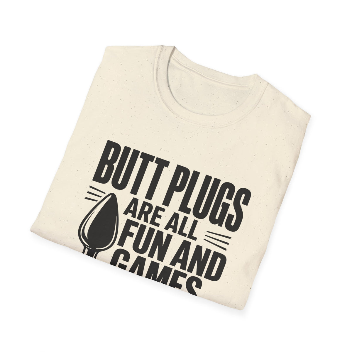 Funny Graphic T-Shirt — "Butt Plugs Are All Fun and Games... Till You Fart and Shoot the Cat"