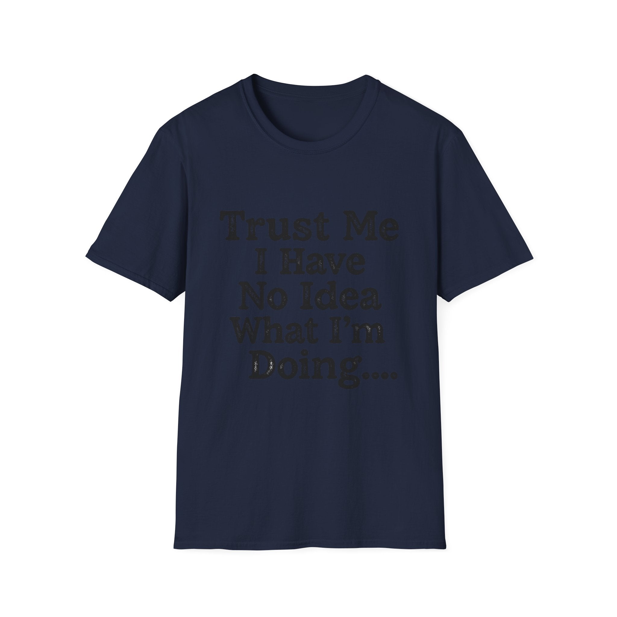 Trust Me I Have No Idea What I’m Doing T-Shirt