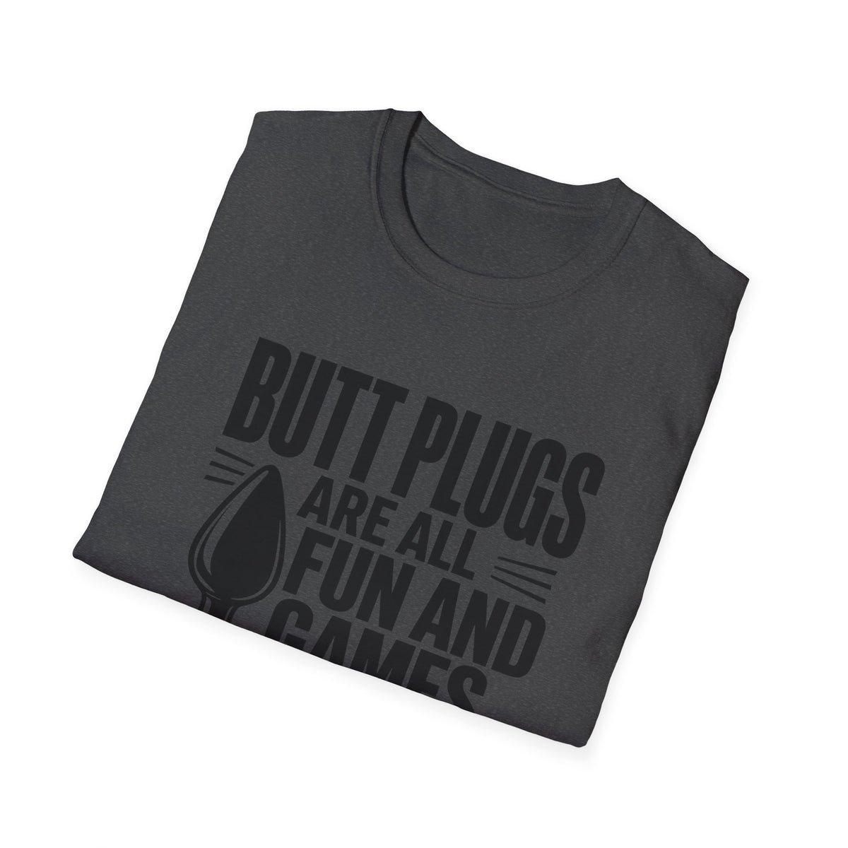 Funny Graphic T-Shirt — "Butt Plugs Are All Fun and Games... Till You Fart and Shoot the Cat"