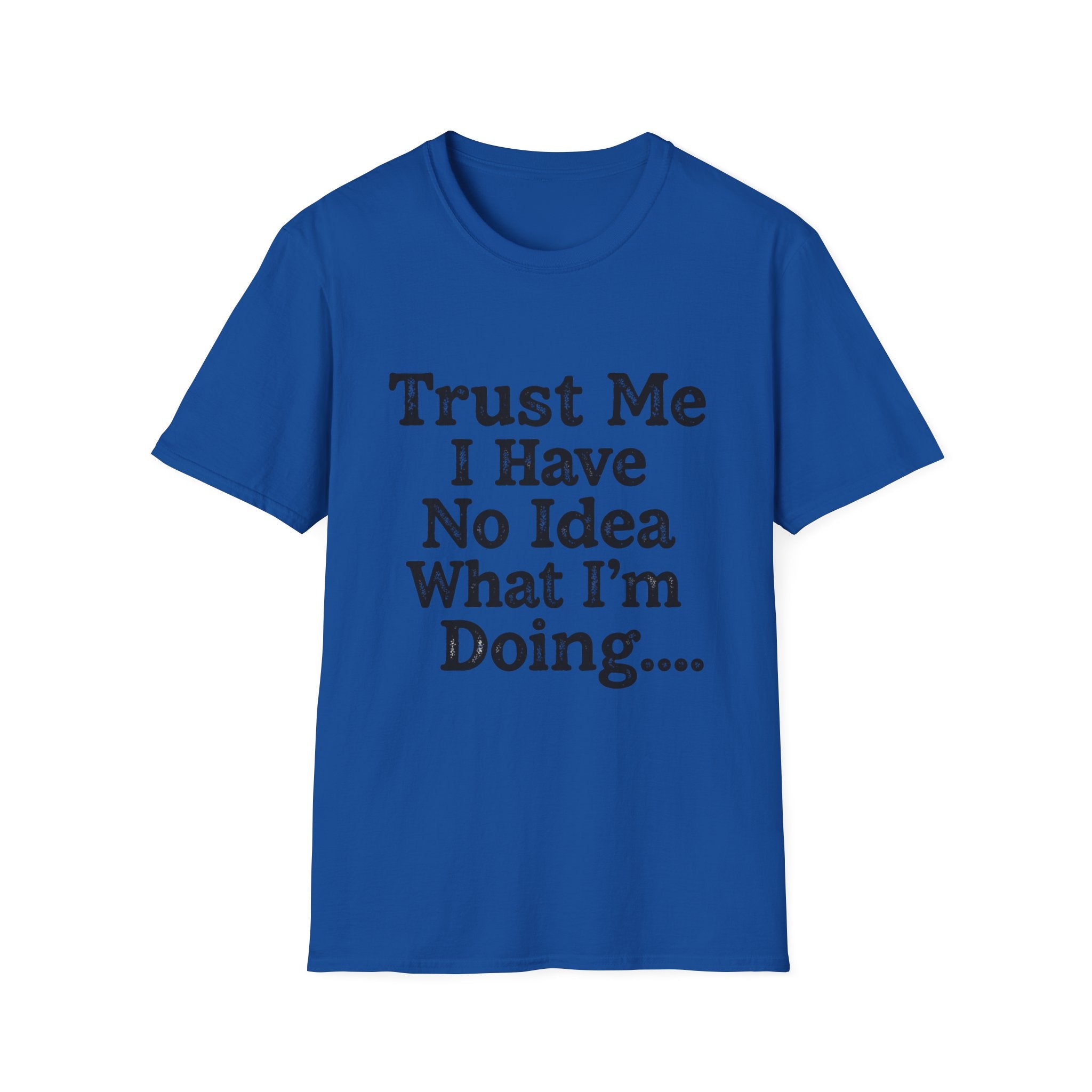 Trust Me I Have No Idea What I’m Doing T-Shirt