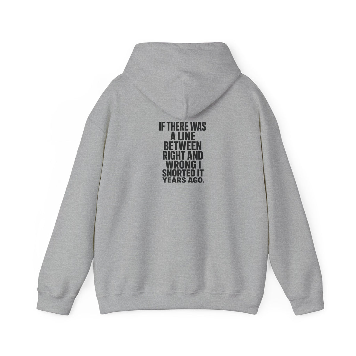 Funny Quote Hoodie — "If There Was a Line Between Right and Wrong I Snorted It Years Ago"