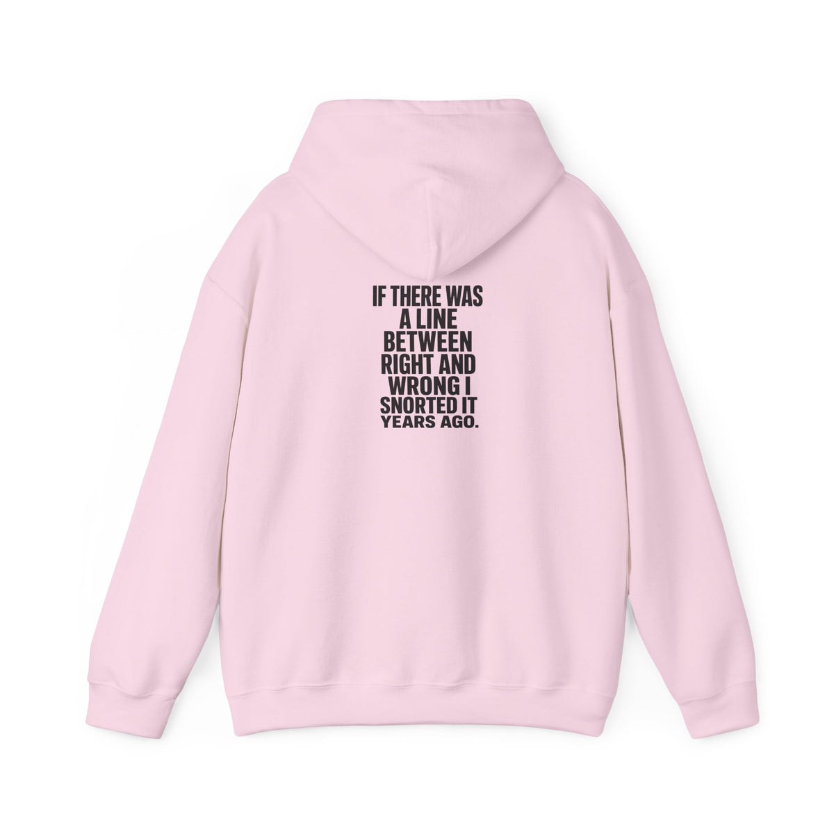 Funny Quote Hoodie — "If There Was a Line Between Right and Wrong I Snorted It Years Ago"
