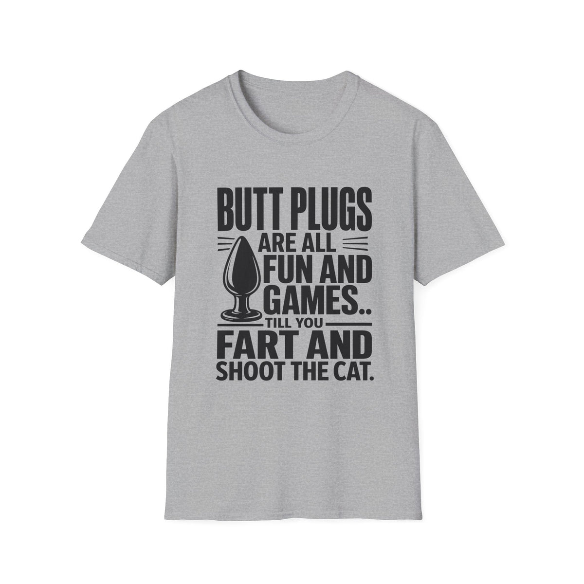 Funny Graphic T-Shirt — "Butt Plugs Are All Fun and Games... Till You Fart and Shoot the Cat"