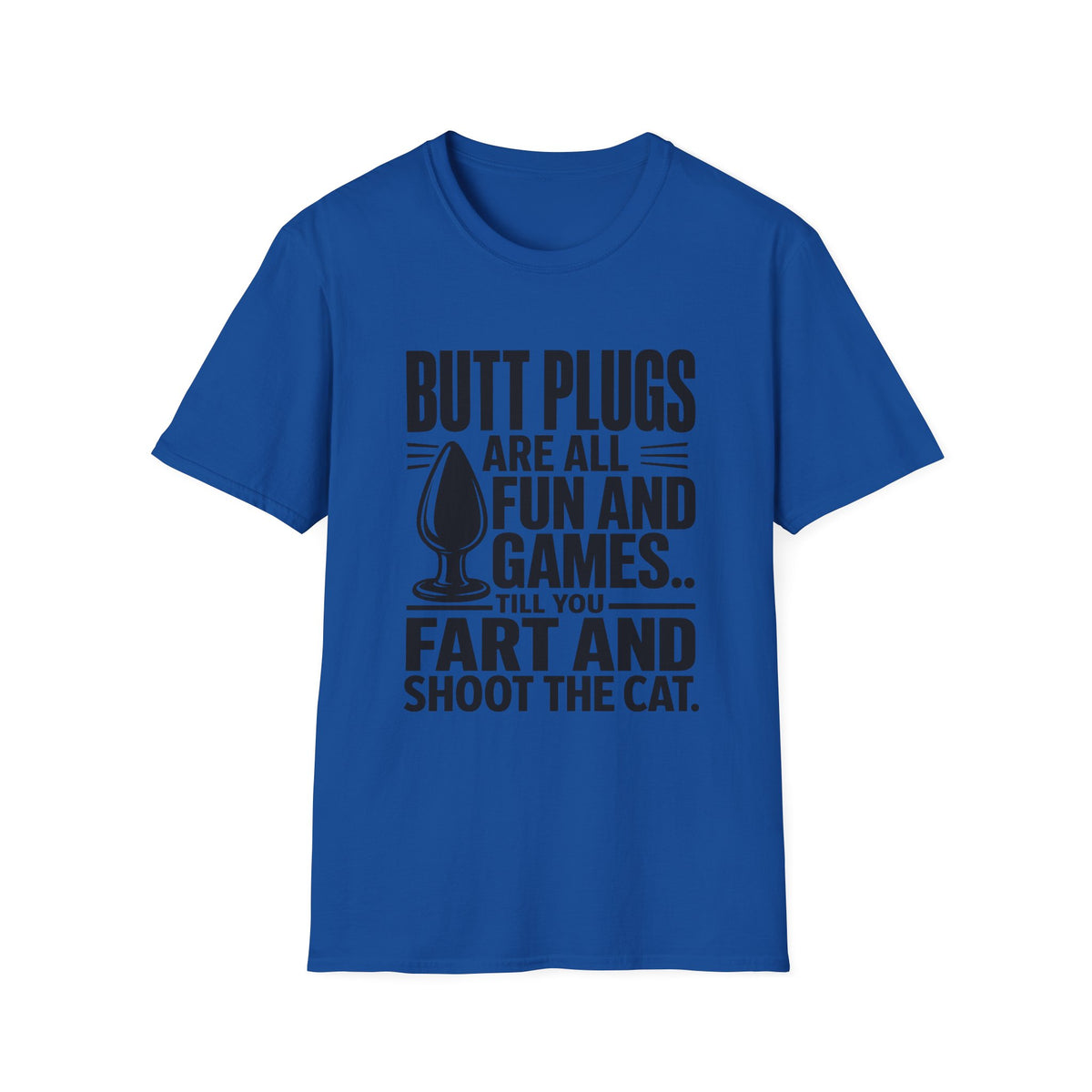 Funny Graphic T-Shirt — "Butt Plugs Are All Fun and Games... Till You Fart and Shoot the Cat"