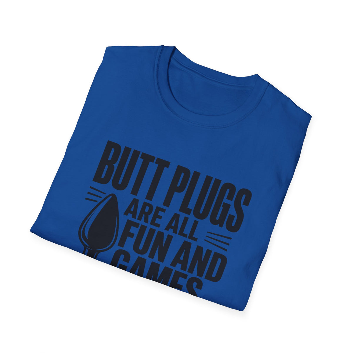 Funny Graphic T-Shirt — "Butt Plugs Are All Fun and Games... Till You Fart and Shoot the Cat"