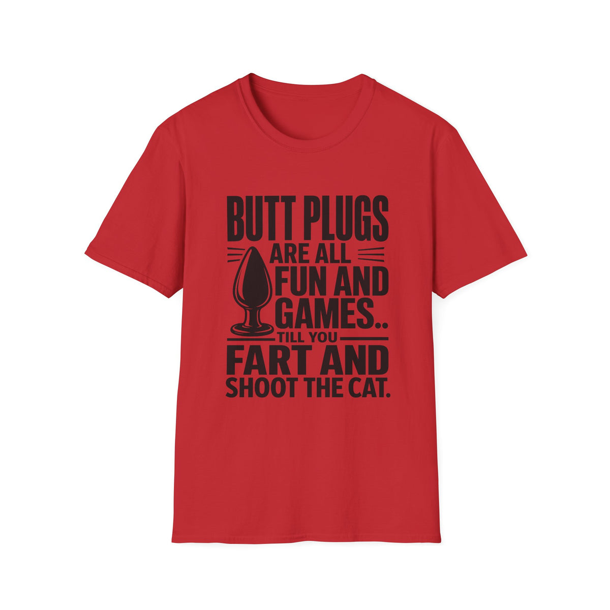 Funny Graphic T-Shirt — "Butt Plugs Are All Fun and Games... Till You Fart and Shoot the Cat"