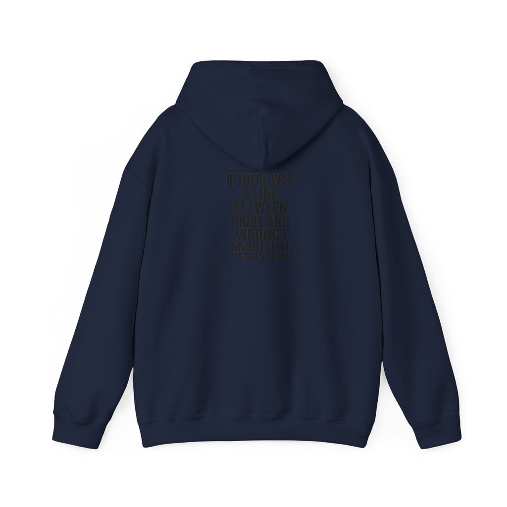 Funny Quote Hoodie — "If There Was a Line Between Right and Wrong I Snorted It Years Ago"
