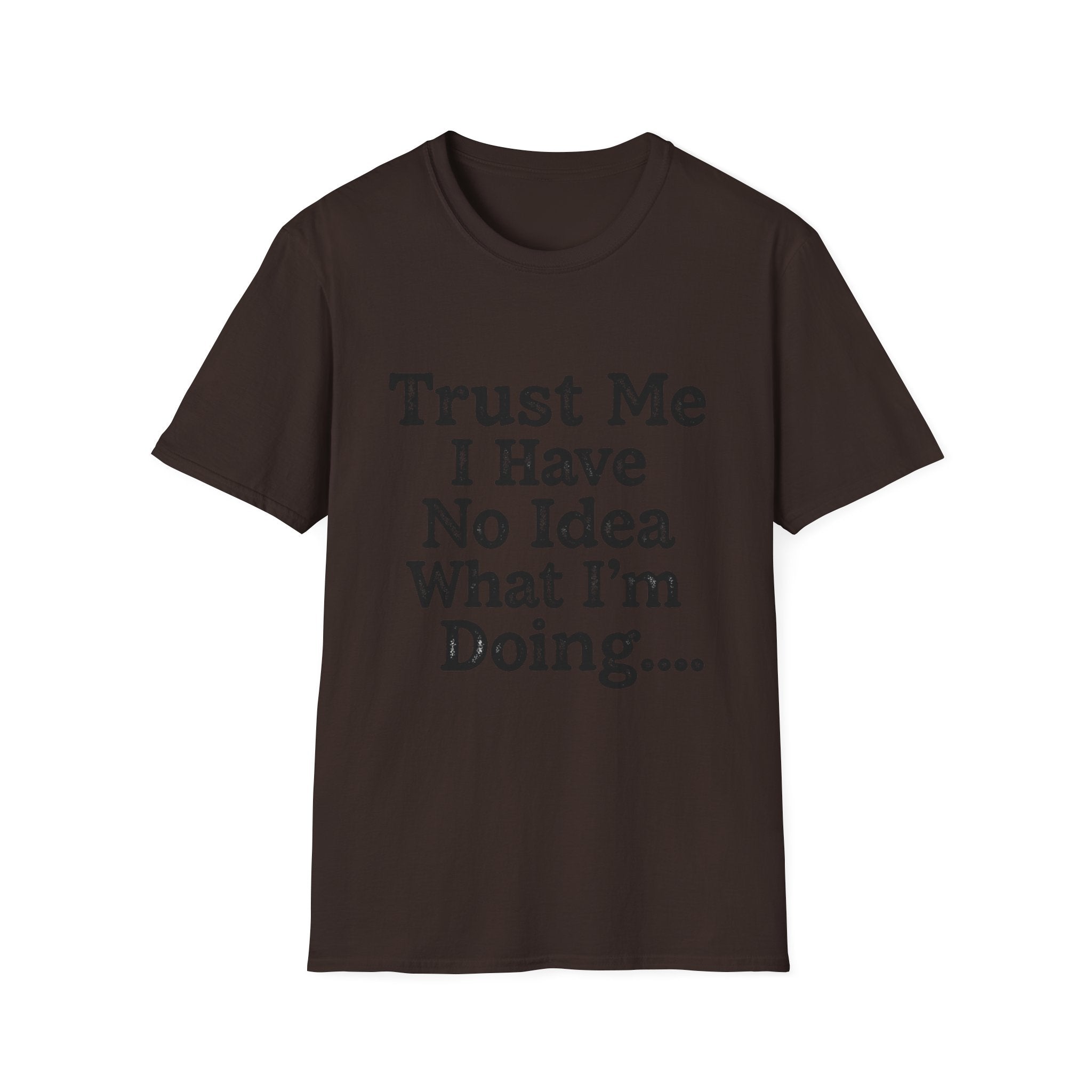 Trust Me I Have No Idea What I’m Doing T-Shirt