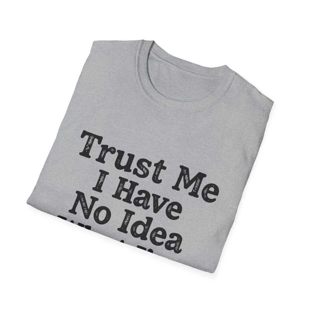 Trust Me I Have No Idea What I’m Doing T-Shirt