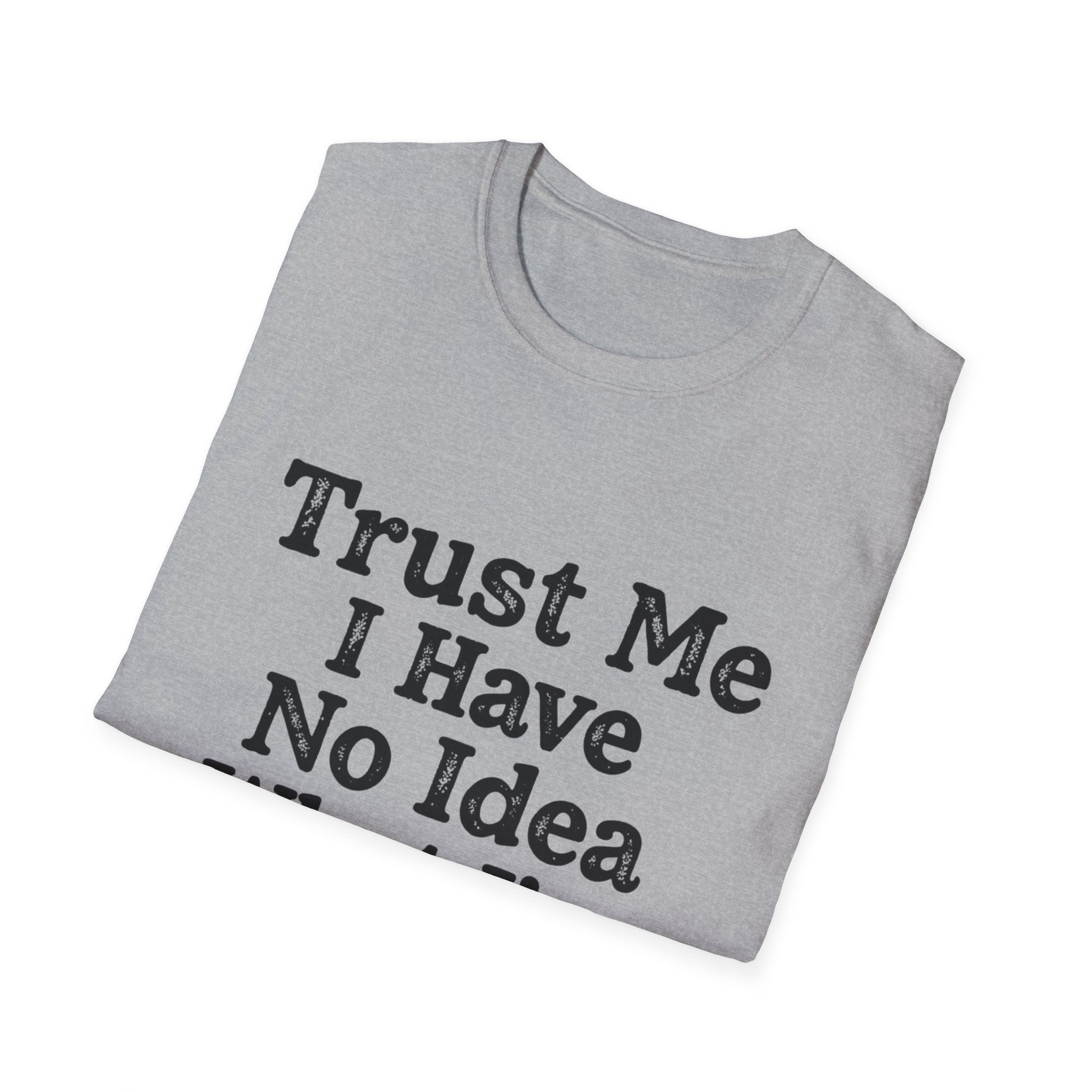 Trust Me I Have No Idea What I’m Doing T-Shirt