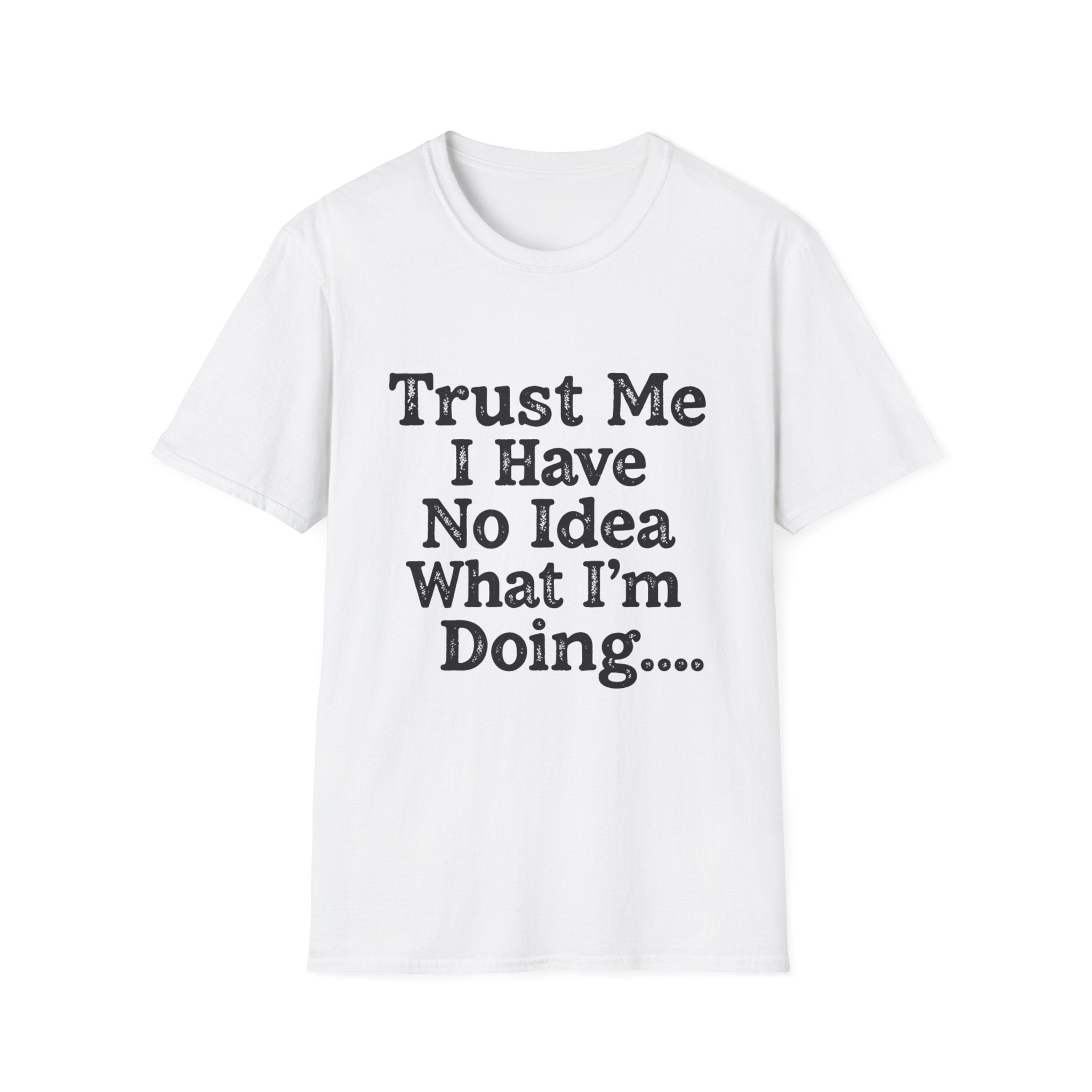 Trust Me I Have No Idea What I’m Doing T-Shirt