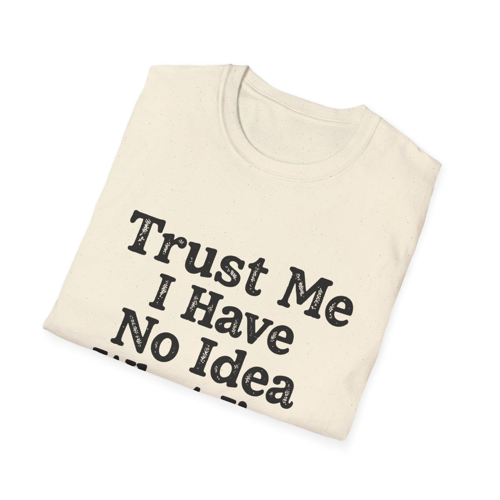 Trust Me I Have No Idea What I’m Doing T-Shirt