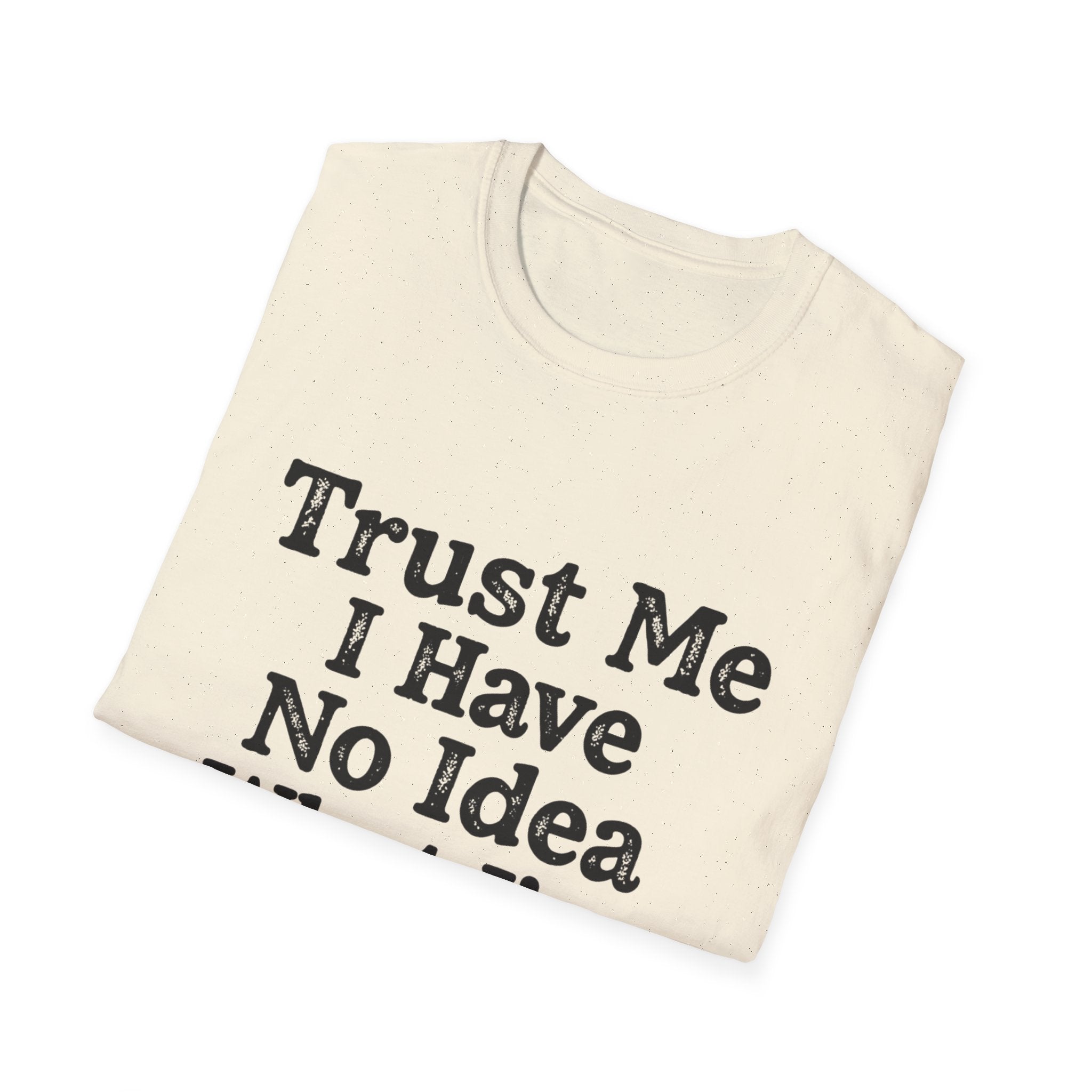 Trust Me I Have No Idea What I’m Doing T-Shirt