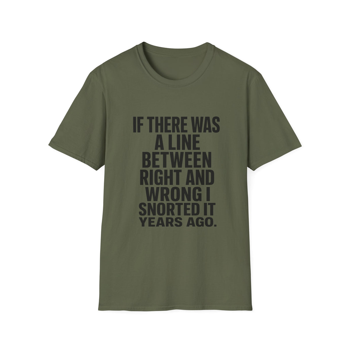 Graphic T-Shirt — "If There Was A Line Between Right And Wrong I Snorted It Years Ago" Bold Text Tee