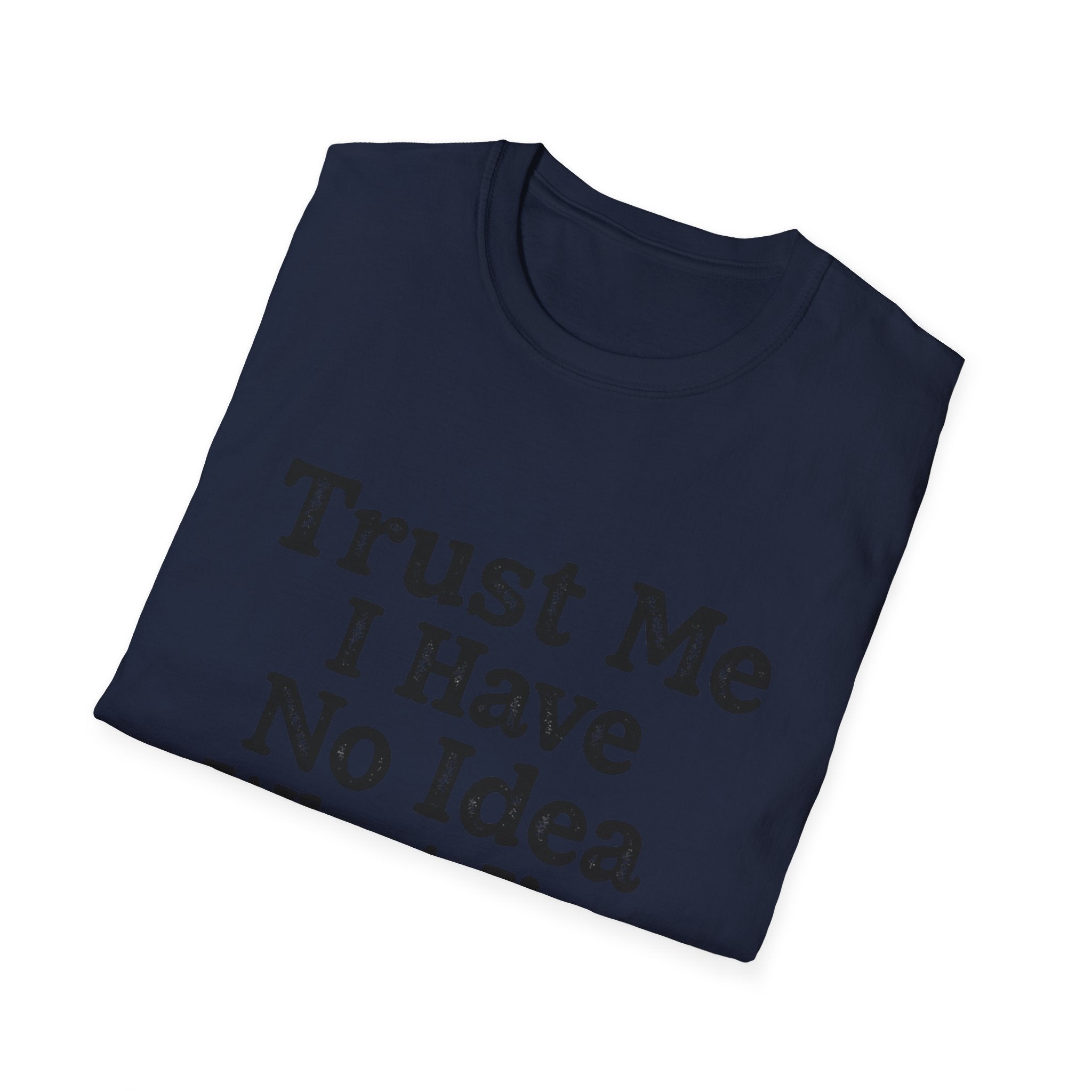 Trust Me I Have No Idea What I’m Doing T-Shirt