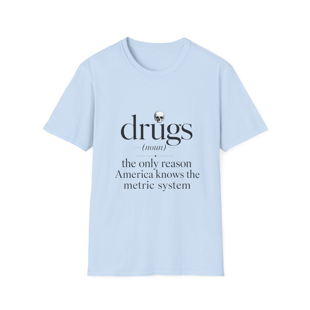 Drugs Definition Graphic T-Shirt — "the only reason America knows the metric system"
