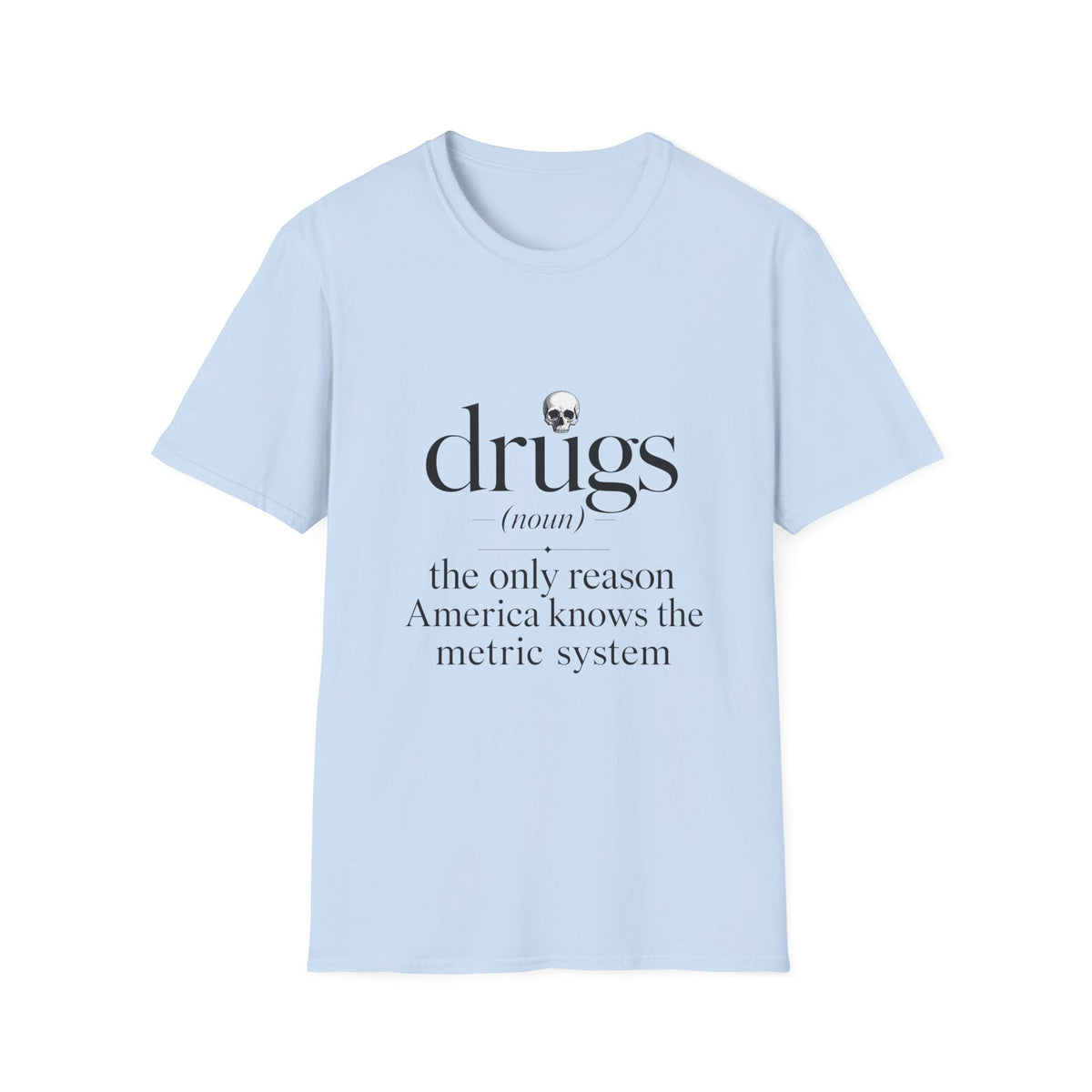 Drugs Definition Graphic T-Shirt — "the only reason America knows the metric system"