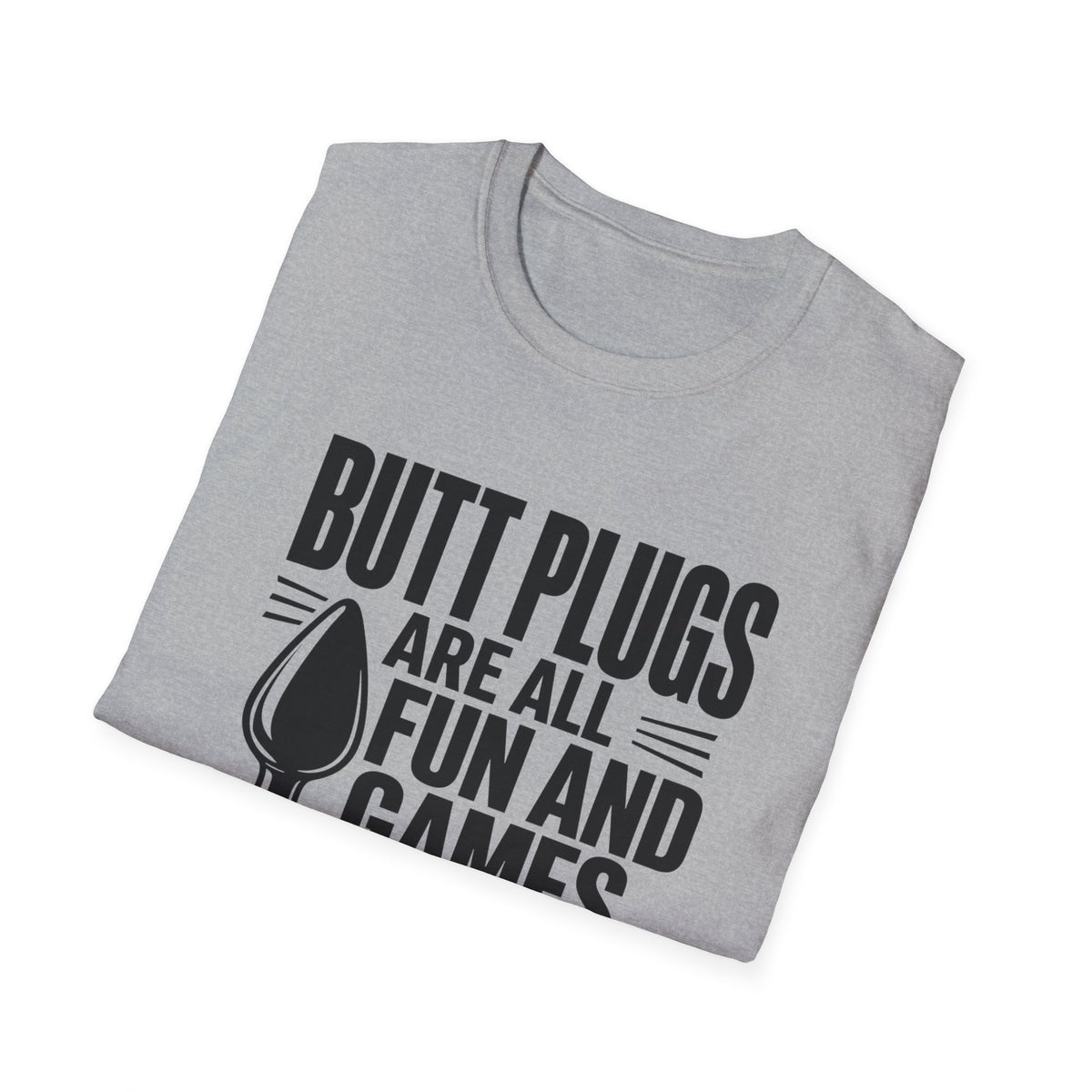 Funny Graphic T-Shirt — "Butt Plugs Are All Fun and Games... Till You Fart and Shoot the Cat"