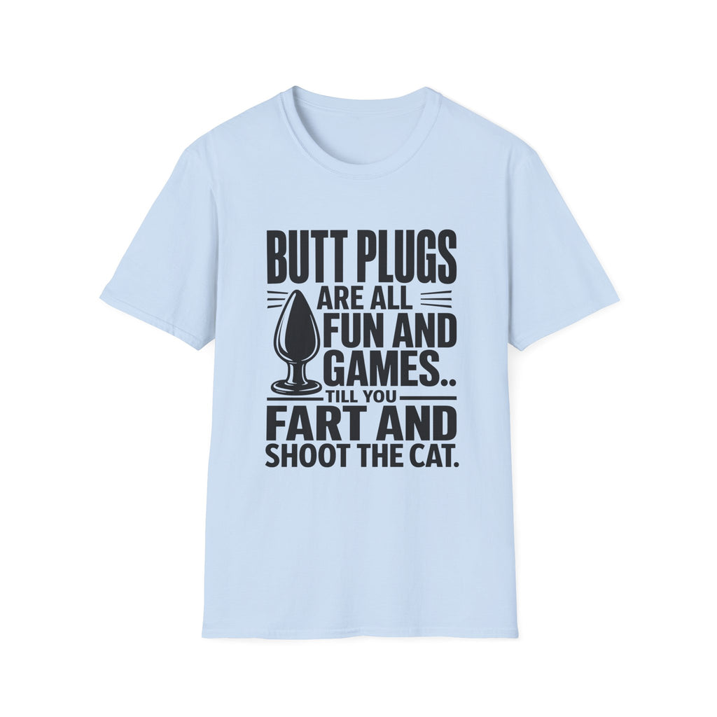 Funny Graphic T-Shirt — "Butt Plugs Are All Fun and Games... Till You Fart and Shoot the Cat"