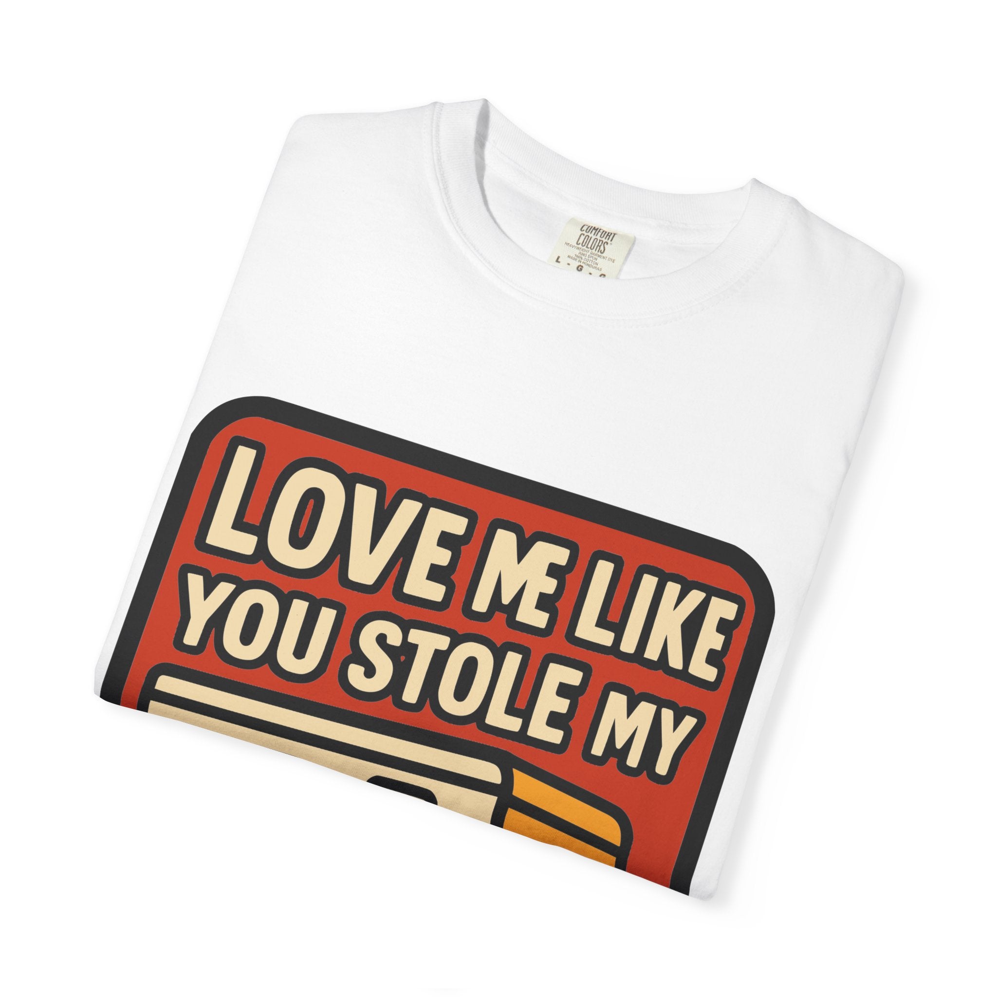 Love Me Like You Stole My Trailer T-Shirt