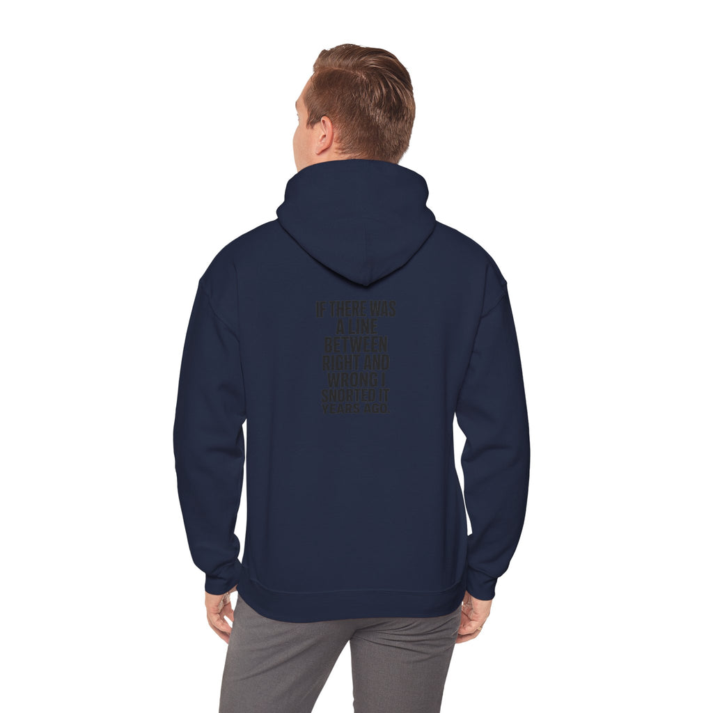 Funny Quote Hoodie — "If There Was a Line Between Right and Wrong I Snorted It Years Ago"