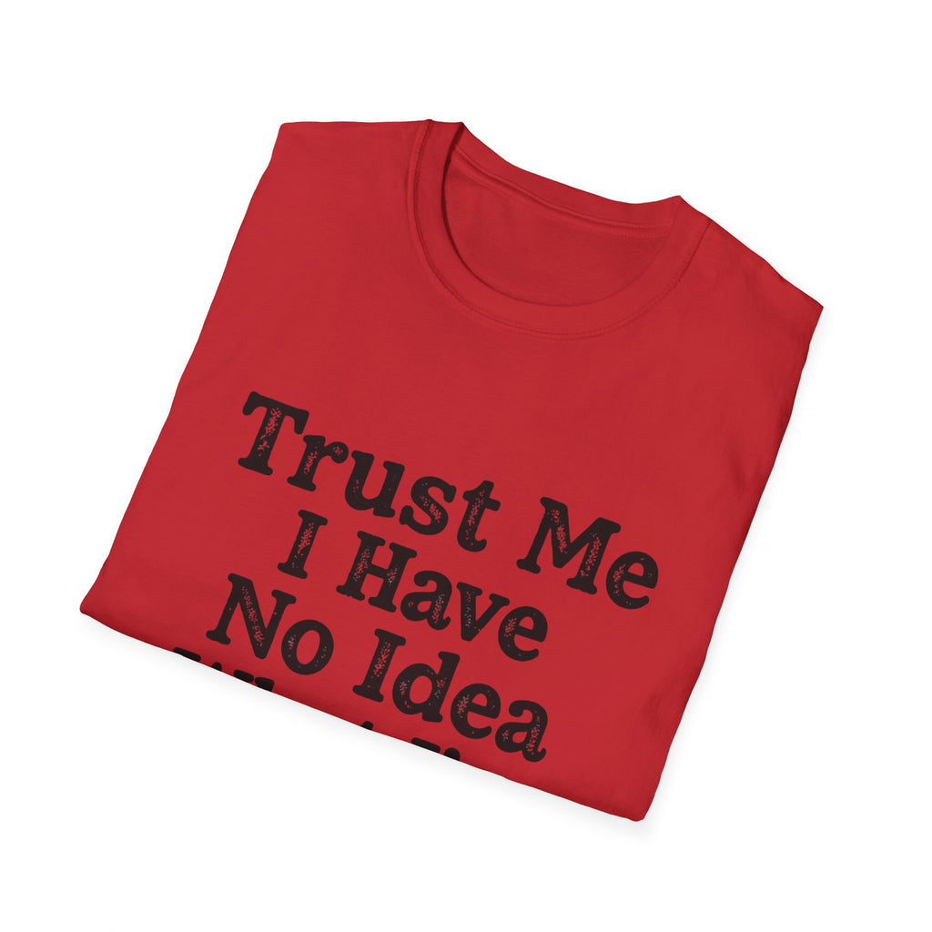 Trust Me I Have No Idea What I’m Doing T-Shirt