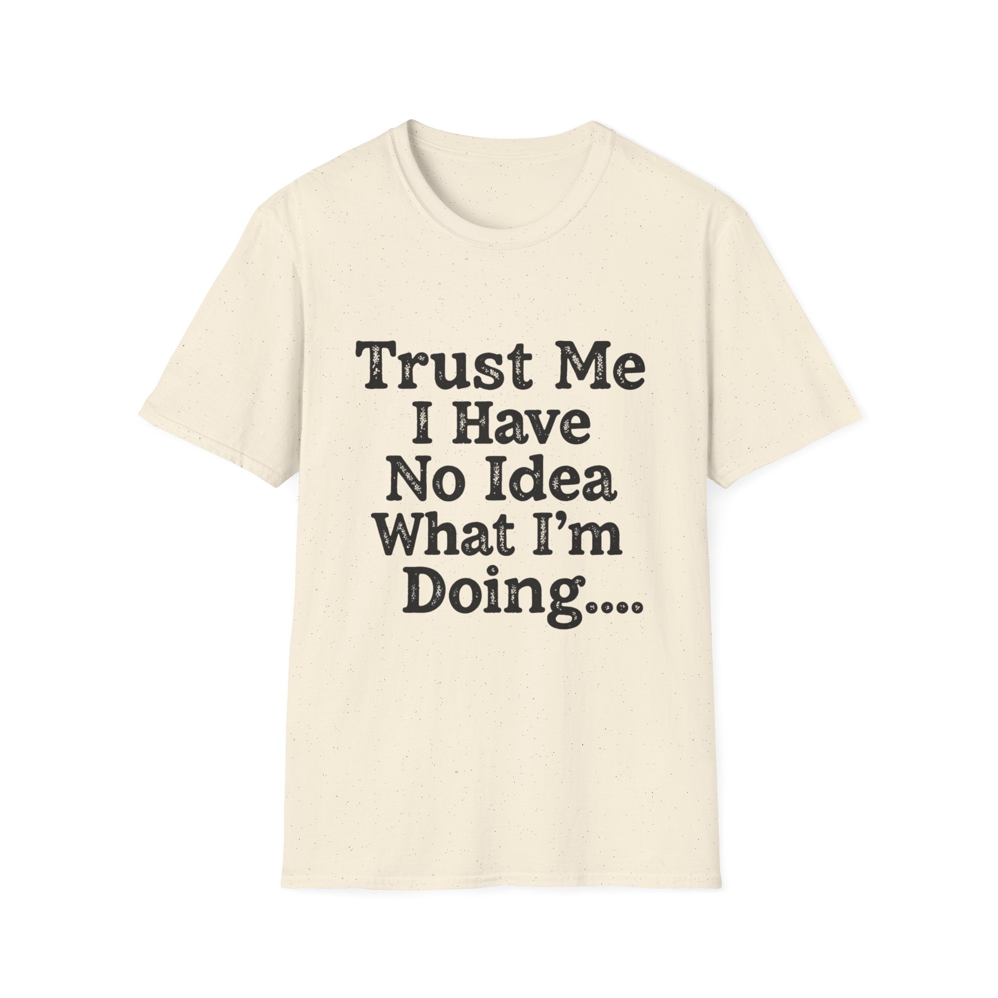 Trust Me I Have No Idea What I’m Doing T-Shirt