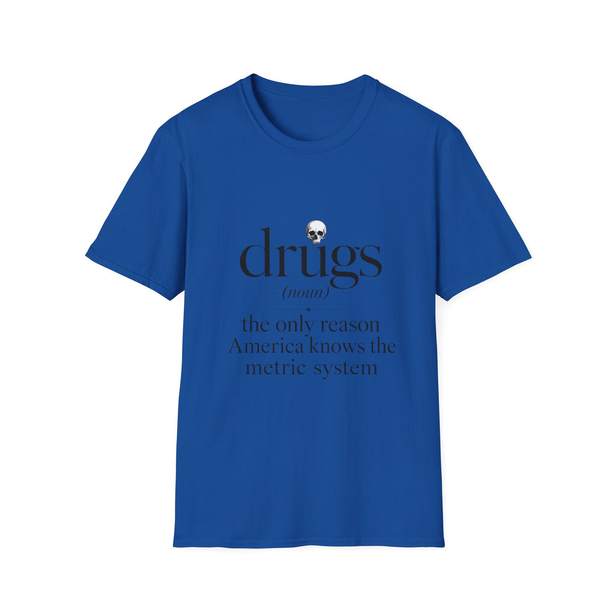 Drugs Definition Graphic T-Shirt — "the only reason America knows the metric system"
