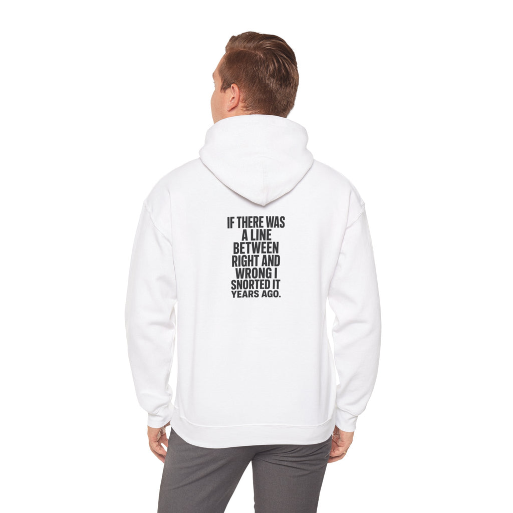 Funny Quote Hoodie — "If There Was a Line Between Right and Wrong I Snorted It Years Ago"