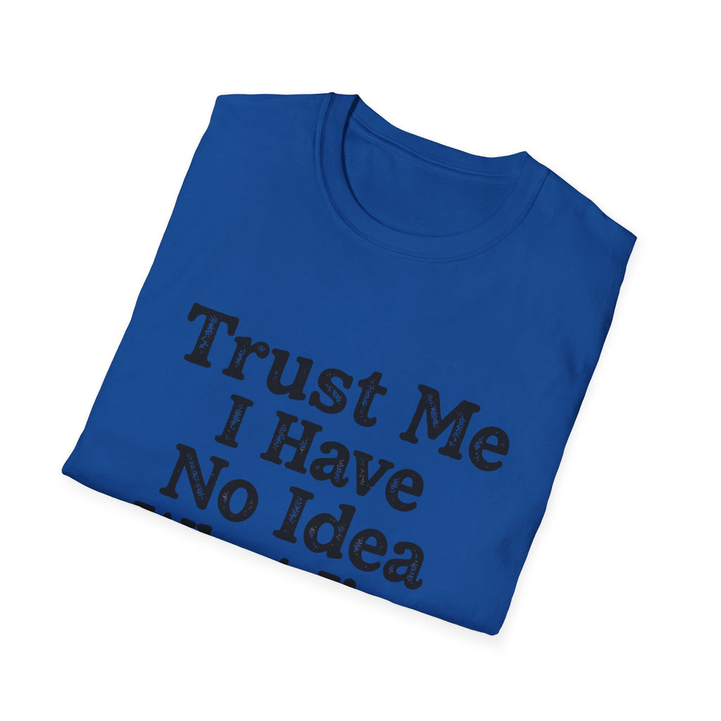 Trust Me I Have No Idea What I’m Doing T-Shirt