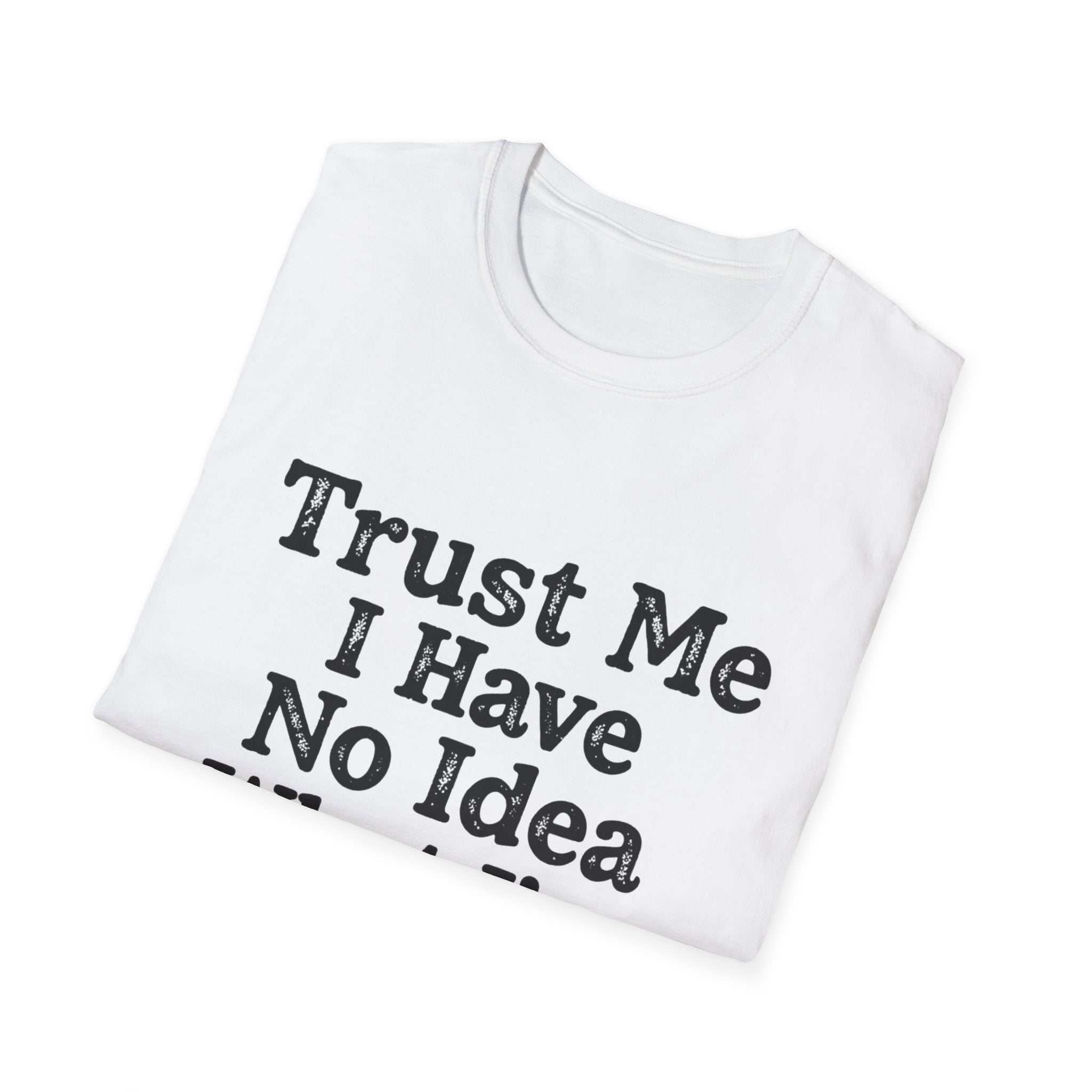 Trust Me I Have No Idea What I’m Doing T-Shirt