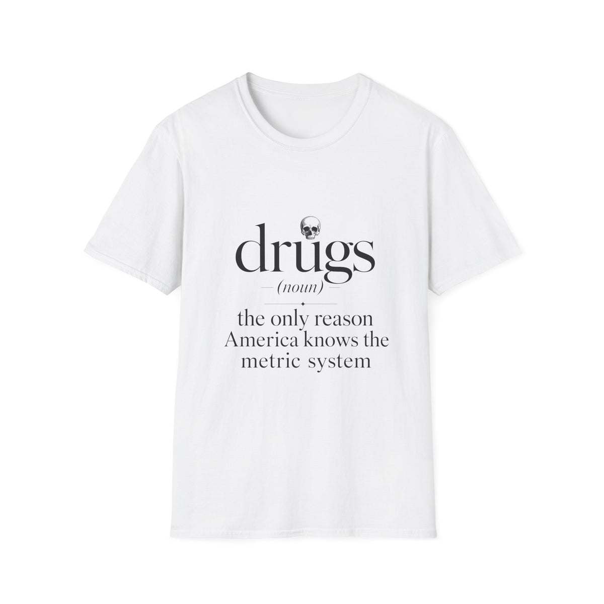 Drugs Definition Graphic T-Shirt — "the only reason America knows the metric system"