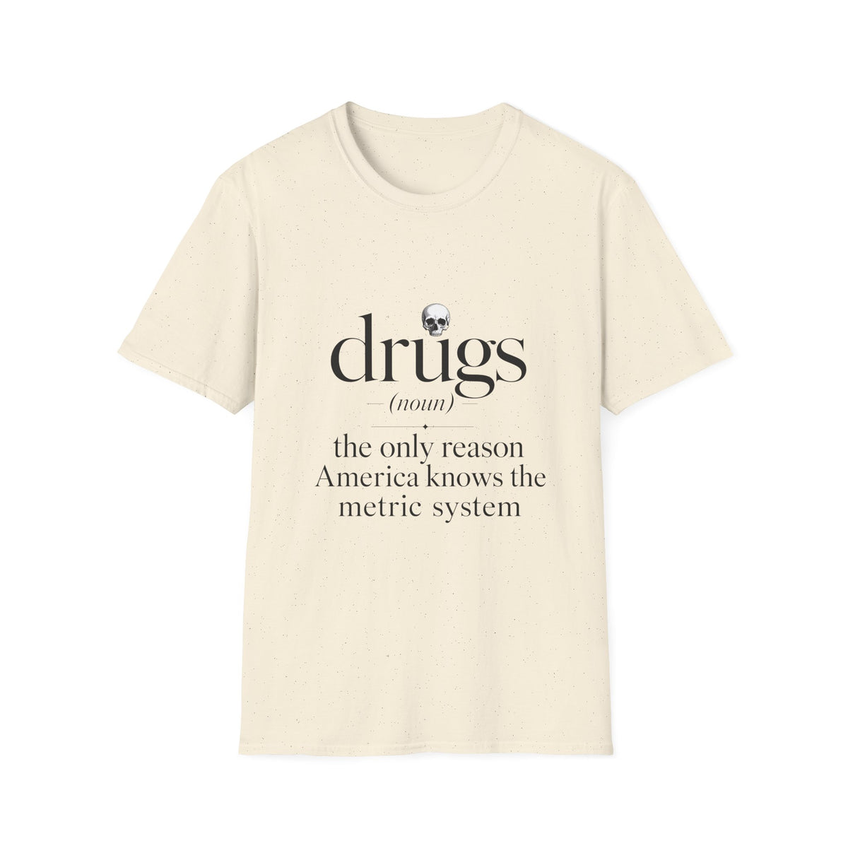 Drugs Definition Graphic T-Shirt — "the only reason America knows the metric system"